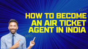 Read more about the article How to Become an Air Ticket Agent in India